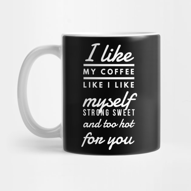 I like my coffee like I like myself Strong sweet and too hot for you by GMAT